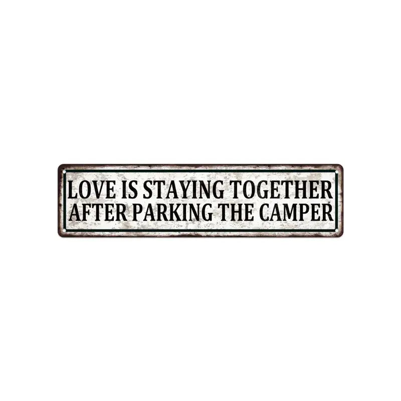 Love is Staying Together After Parking the Camper Metal Sign